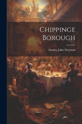 Chippinge Borough - Stanley John Weyman - cover