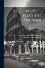 The Letters of Pliny the Younger: With Observations On Each Letter; and an Essay On Pliny's Life, Addressed to Charles Lord Boyle; Volume 1