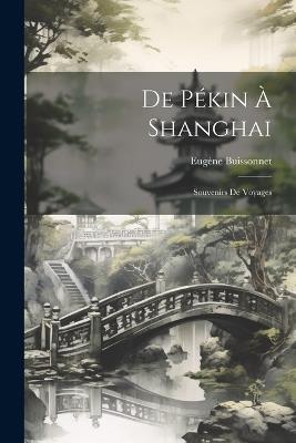 De Pékin À Shanghai: Souvenirs De Voyages - Eugène Buissonnet - cover