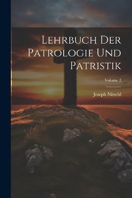 Lehrbuch Der Patrologie Und Patristik; Volume 2 - Joseph Nirschl - cover