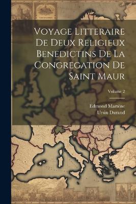 Voyage Litteraire De Deux Religieux Benedictins De La Congregation De Saint Maur; Volume 2 - Ursin Durand,Edmond Martène - cover