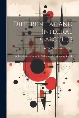 Differential and Integral Calculus: An Introductory Course for Colleges and Engineering Schools - Lorrain Sherman Hulburt - cover