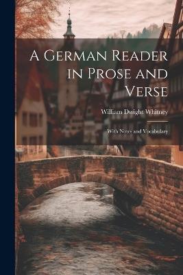 A German Reader in Prose and Verse: With Notes and Vocabulary - William Dwight Whitney - cover