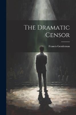 The Dramatic Censor - Francis Gentleman - cover