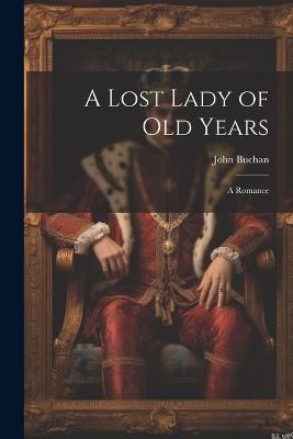 A Lost Lady of Old Years: A Romance - John Buchan - cover