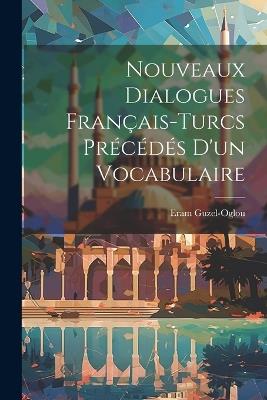 Nouveaux Dialogues Français-Turcs Précédés D'un Vocabulaire - Eram Guzel-Oglou - cover