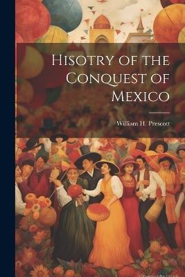 Hisotry of the Conquest of Mexico - William H Prescott - cover
