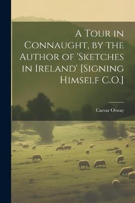A Tour in Connaught, by the Author of 'sketches in Ireland' [Signing Himself C.O.] - Caesar Otway - cover