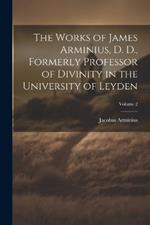 The Works of James Arminius, D. D., Formerly Professor of Divinity in the University of Leyden; Volume 2