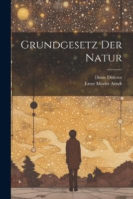Grundgesetz der Natur - Ernst Moritz Arndt,Denis Diderot - cover