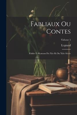 Fabliaux Ou Contes: Fables Et Romans Du Xiie Et Du Xiiie Siècle; Volume 5 - Legrand - cover