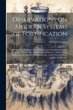 Observations On Modern Systems of Fortification: Including That Proposed by M. Carnot, and a Comparison of the Polygonal With the Bastion System; to Which Are Added, Some Reflections On Intrenched Positions, and a Tract On the Naval, Littoral, and Interna