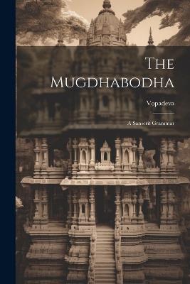 The Mugdhabodha: A Sanscrit Grammar - Vopadeva - cover