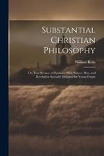 Substantial Christian Philosophy: Or, True Science in Harmony With Nature, Man, and Revelation Specially Designed for Young People
