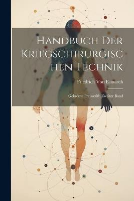 Handbuch Der Kriegschirurgischen Technik: Gekrönte Preisscrift, Zweiter Band - Friedrich Von Esmarch - cover