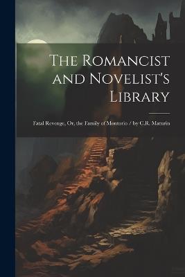 The Romancist and Novelist's Library: Fatal Revenge, Or, the Family of Montorio / by C.R. Maturin - Anonymous - cover
