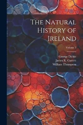 The Natural History of Ireland; Volume 3 - William Thompson,James R Garrett,George Dickie - cover