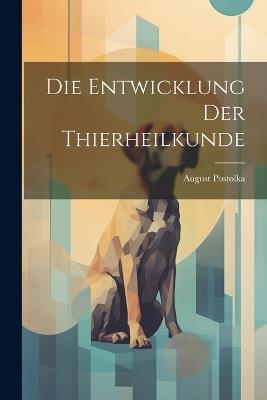 Die Entwicklung Der Thierheilkunde - August Postolka - cover