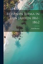 Reisen in Birma in Den Jahren 1861-1862