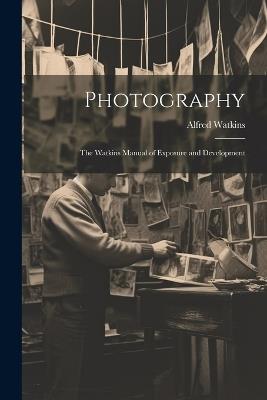 Photography: The Watkins Manual of Exposure and Development - Alfred Watkins - cover