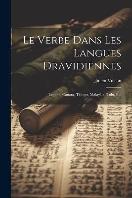 Le Verbe Dans Les Langues Dravidiennes: Tamoul, Canara, Télinga, Malayâla, Tulu, Etc - Julien Vinson - cover