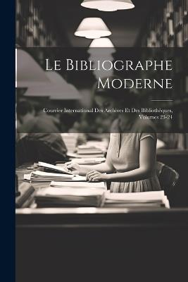 Le Bibliographe Moderne: Courrier International Des Archives Et Des Bibliothèques, Volumes 23-24 - Anonymous - cover