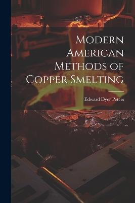 Modern American Methods of Copper Smelting - Edward Dyer Peters - cover