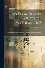 An Elementary Course of Mathematics: Designed Principally for Students of the University of Cambridge