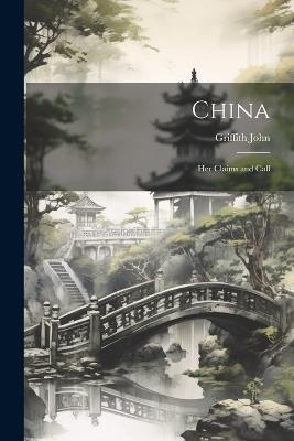China: Her Claims and Call - Griffith John - cover