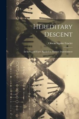 Hereditary Descent: Its Laws and Facts Applied to Human Improvement - Orson Squire Fowler - cover