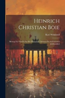 Heinrich Christian Boie: Beitrag Zur Geschichte Der Deutschen Literatur Im Achtzehnten Jahrhundert - Karl Weinhold - cover