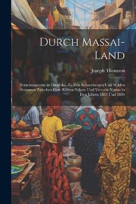 Durch Massai-Land: Forschungsreise in Ostafrika, Zu Den Schneebergen Und Wilden Stämmen Zwischen Dem Kilima-Ndjaro Und Victoria-Njansa in Den Jahren 1883 Und 1884 - Joseph Thomson - cover