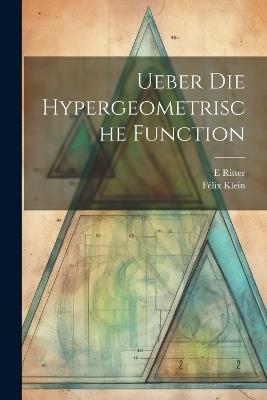 Ueber Die Hypergeometrische Function - Félix Klein,E Ritter - cover