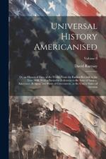Universal History Americanised: Or, an Historical View of the World, From the Earliest Records to the Year 1808. With a Particular Reference to the State of Society, Literature, Religion, and Form of Government, in the United States of America; Volume 8