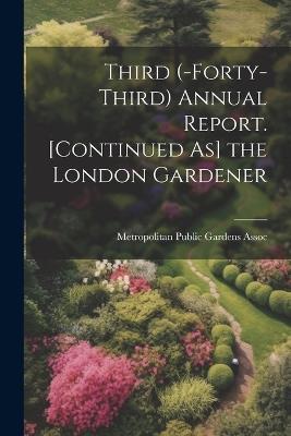 Third (-Forty-Third) Annual Report. [Continued As] the London Gardener - cover
