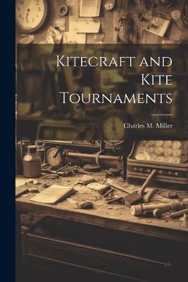 Kitecraft and Kite Tournaments - Charles M Miller - cover