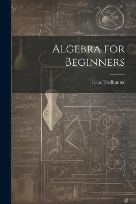 Algebra for Beginners - Isaac Todhunter - cover