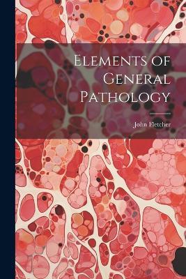 Elements of General Pathology - John Fletcher - cover