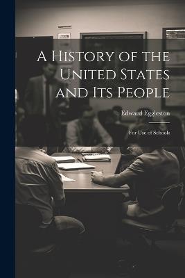 A History of the United States and Its People: For Use of Schools - Edward Eggleston - cover