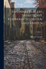 Johannes Kesslers Sabbata, Mit Kleineren Schriften Und Briefen; Volume 1