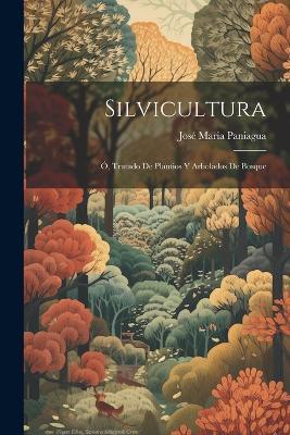 Silvicultura; Ó, Tratado De Plantios Y Arbolados De Bosque - José Maria Paniagua - cover