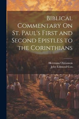 Biblical Commentary On St. Paul's First and Second Epistles to the Corinthians - Hermann Olshausen,John Edmund Cox - cover