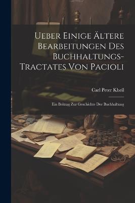 Ueber Einige Ältere Bearbeitungen Des Buchhaltungs-Tractates Von Pacioli: Ein Beitrag Zur Geschichte Der Buchhaltung - Carl Peter Kheil - cover