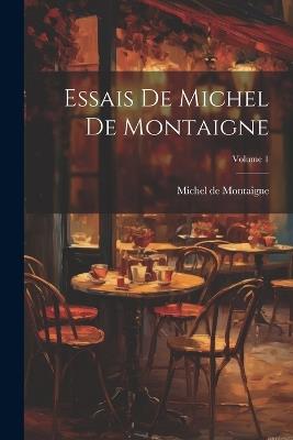 Essais De Michel De Montaigne; Volume 1 - Michel de Montaigne - cover