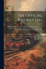 The Official Railway List: A Complete Directory of the Presidents, Vice Presidents, General Managers and Assistants ... of Railways in North America. and Handbook of Useful Information for Railway Men