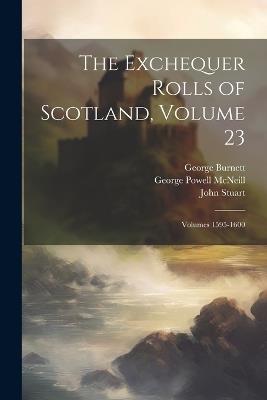 The Exchequer Rolls of Scotland, Volume 23; volumes 1595-1600 - George Burnett,John Stuart,George Powell McNeill - cover