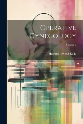 Operative Gynecology; Volume 2 - Howard Atwood Kelly - cover