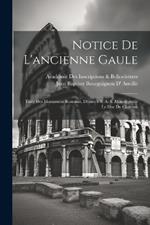 Notice De L'ancienne Gaule: Tirée Des Monumens Romains, Dédiée a S. A. S. Monseigneur Le Duc De Chartres