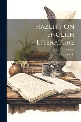 Hazlitt On English Literature - Jacob Zeitlin - cover