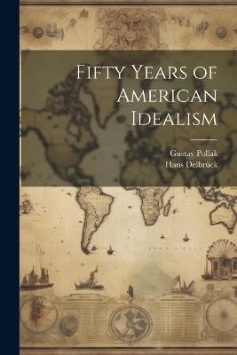 Fifty Years of American Idealism - Gustav Pollak,Hans Delbrück - cover